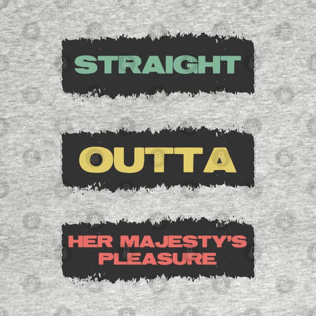 Straight Outta Her Majesty's pleasure Funny British Slang Quote by Naumovski